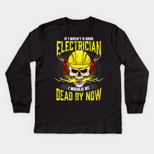 If I Wasn't A Good Electrician I Would Be Dead By Now Kids Long Sleeve T-Shirt